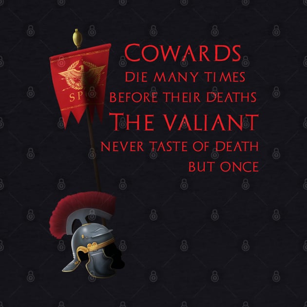 Cowards die many times before their deaths. The valiant never taste of death but once. by Styr Designs